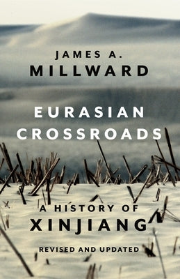 Eurasian Crossroads: A History of Xinjiang, Revised and Updated Paperback Columbia University Press