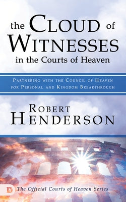 The Cloud of Witnesses in the Courts of Heaven: Partnering with the Council of Heaven for Personal and Kingdom Breakthrough Paperback Destiny Image Incorporated