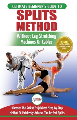 Splits: Stretching: Flexibility - Martial Arts, Ballet, Dance & Gymnastics Secrets To Do Splits - Without Leg Stretching Machi Paperback A&g Direct Inc.