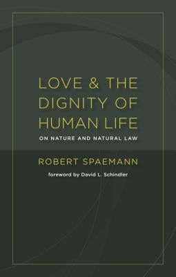 Love and the Dignity of Human Life: On Nature and Natural Law Paperback William B. Eerdmans Publishing Company