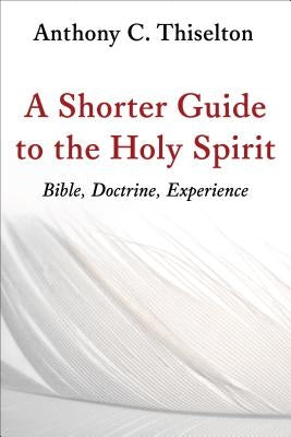 Shorter Guide to the Holy Spirit: Bible, Doctrine, Experience Paperback William B. Eerdmans Publishing Company