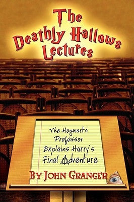 The Deathly Hallows Lectures: The Hogwarts Professor Explains the Final Harry Potter Adventure Paperback Unlocking Press