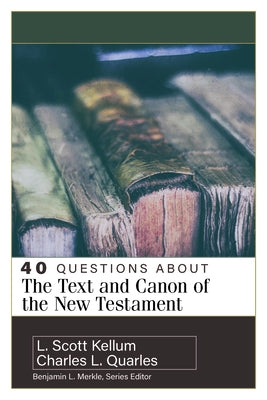 40 Questions about the Text and Canon of the New Testament by Quarles, Charles L.