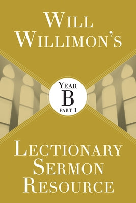 Will Willimon's Lectionary Sermon Resource: Year B Part 1 Paperback Abingdon Press
