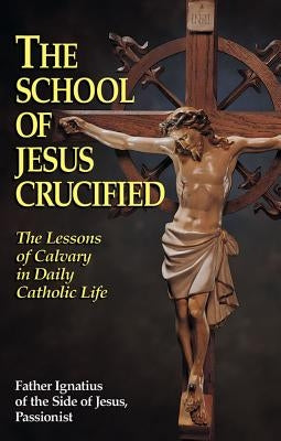 The School of Jesus Crucified: The Lessons of Calvary in Daily Catholic Life Paperback Tan Books