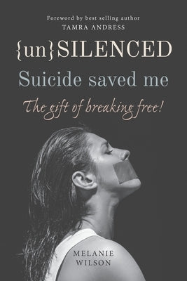 Unsilenced: Suicide saved me: The Gift of Breaking Free by Wilson, Melanie