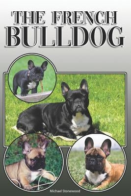 The French Bulldog: A Complete and Comprehensive Owners Guide To: Buying, Owning, Health, Grooming, Training, Obedience, Understanding and Paperback Independently Published