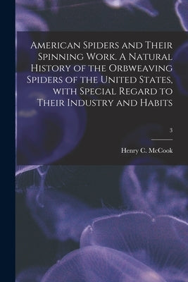 American Spiders and Their Spinning Work. A Natural History of the Orbweaving Spiders of the United States, With Special Regard to Their Industry and Paperback Legare Street Press