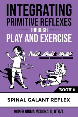 Integrating Primitive Reflexes Through Play and Exercise: An Interactive Guide to the Spinal Galant Reflex Paperback Polaris Therapy