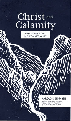 Christ and Calamity: Grace and Gratitude in the Darkest Valley Paperback Lexham Press