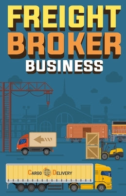 Freight Broker Business: How to Start a Successful Freight Brokerage Company Paperback Gtm Press LLC