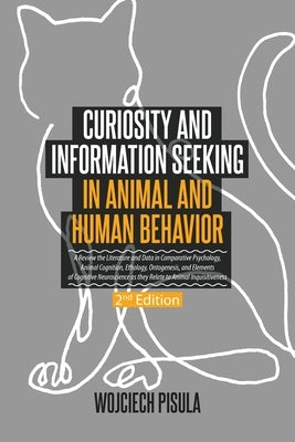 Curiosity and Information Seeking in Animal and Human Behavior: A Review the Literature and Data in Comparative Psychology, Animal Cognition, Ethology Paperback Brown Walker Press (FL)