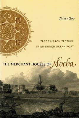 The Merchant Houses of Mocha: Trade and Architecture in an Indian Ocean Port Paperback University of Washington Press