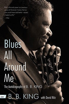 Blues All Around Me: The Autobiography of B. B. King by King, B. B.