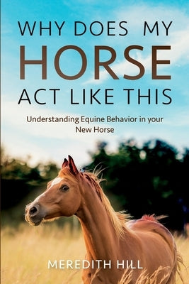 Why Does My Horse Act Like This?: Understanding Equine Behavior in your New Horse Paperback Natalia Stepanova
