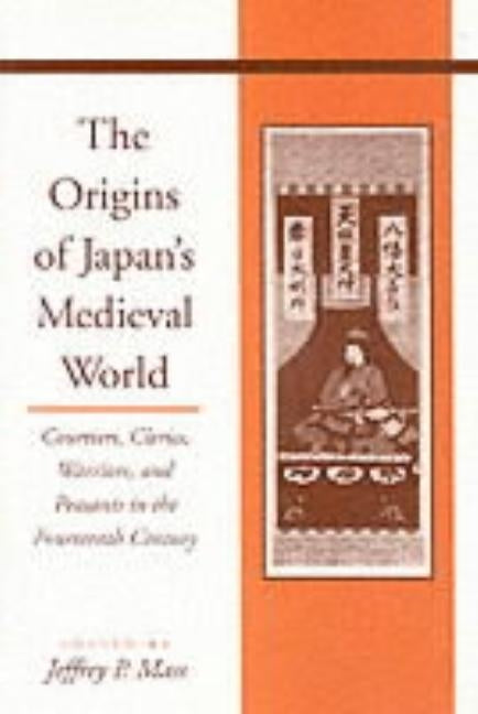 The Origins of Japanâ (Tm)S Medieval World: Courtiers, Clerics, Warriors, and Peasants in the Fourteenth Century Paperback Stanford University Press
