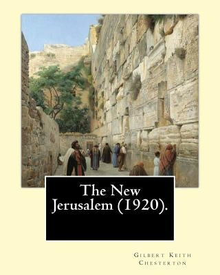 The New Jerusalem (1920). By: Gilbert Keith Chesterton: The New Jerusalem is a 1920 book written by British writer G. K. Chesterton. Dale Ahlquist c Paperback Createspace Independent Publishing Platform