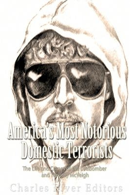 America's Most Notorious Domestic Terrorists: The Life and Crimes of the Unabomber and Timothy McVeigh Paperback Createspace Independent Publishing Platform