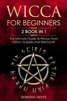 Wicca For Beginners: 2 book in 1 - The Ultimate Guide To Wicca, From History To Spells And Witchcraft Paperback Independently Published