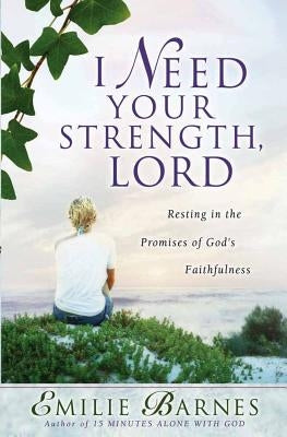 I Need Your Strength, Lord: Resting in the Promises of God's Faithfulness Paperback Harvest House Publishers