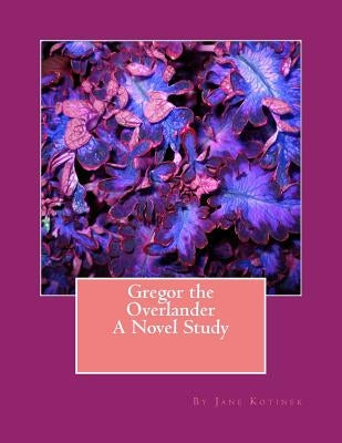 Gregor the Overlander A Novel Study Paperback Createspace Independent Publishing Platform