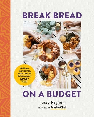 Break Bread on a Budget: Ordinary Ingredients, Extraordinary Meals Paperback Row House Publishing