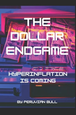 The Dollar Endgame: Hyperinflation Is Coming Paperback Independently Published