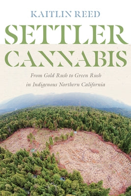 Settler Cannabis: From Gold Rush to Green Rush in Indigenous Northern California Paperback University of Washington Press