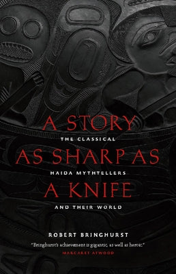 A Story as Sharp as a Knife: The Classical Haida Mythtellers and Their World by Bringhurst, Robert