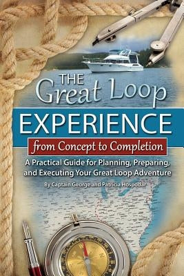 The Great Loop Experience - From Concept to Completion: A Practical Guide for Planning, Preparing and Executing Your Great Loop Adventure Atlantic Publishing Group Inc