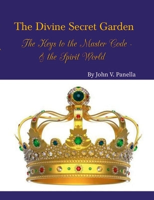 The Divine Secret Garden - The Keys to the Master Code - & the Spirit World PAPERBACK: Book 4 - Paperback Paperback Lulu.com