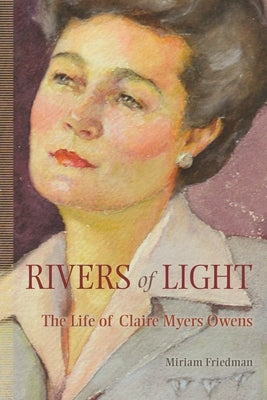 Rivers of Light: The Life of Claire Myers Owens by Friedman, Miriam Kalman