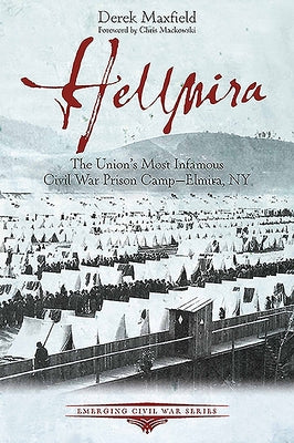 Hellmira: The Union's Most Infamous Civil War Prison Camp - Elmira, NY Paperback Savas Beatie