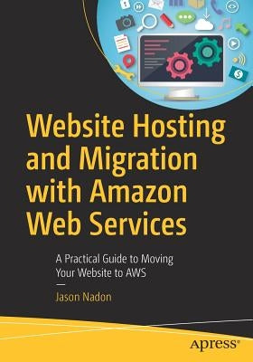 Website Hosting and Migration with Amazon Web Services: A Practical Guide to Moving Your Website to Aws Paperback Apress