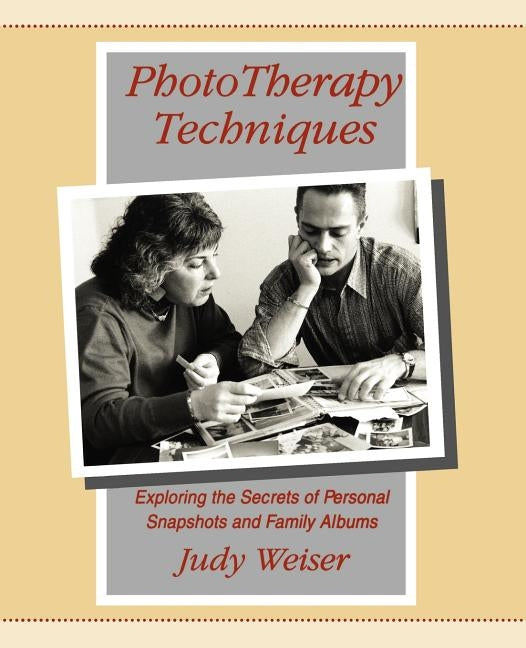 PhotoTherapy Techniques: Exploring the Secrets of Personal Snapshots and Family Albums Paperback Phototherapy Centre Press