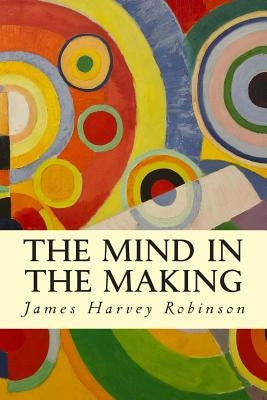 The Mind in the Making Paperback Createspace Independent Publishing Platform
