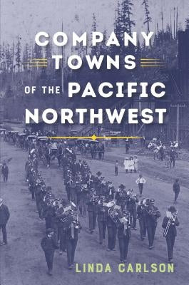 Company Towns of the Pacific Northwest Paperback University of Washington Press