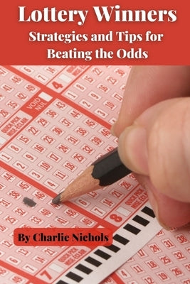 Lottery Winners: Strategies and Tips for Beating the Odds Paperback Ingram Spark