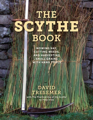 The Scythe Book: Mowing Hay, Cutting Weeds, and Harvesting Small Grains with Hand Tools Paperback Stackpole Books