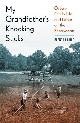 My Grandfather's Knocking Sticks: Ojibwe Family Life and Labor on the Reservation Paperback Minnesota Historical Society Press
