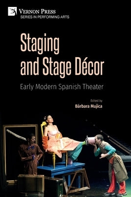Staging and Stage Décor: Early Modern Spanish Theater Paperback Vernon Press