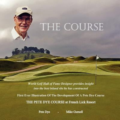 The Course: The Pete Dye Course at French Lick Resort Paperback Createspace Independent Publishing Platform