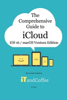 The Comprehensive Guide to iCloud (Ventura and iOS/iPadOS 16 Edition): Unravel the mystery that is iCloud in this easy-to-read, comprehensive guide Paperback Blurb