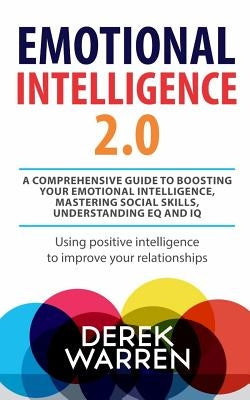 Emotional Intelligence 2.0: A comprehensive Guide to Boosting your Emotional Intelligence, Mastering social skills, Understanding EQ and IQ [Using Paperback Createspace Independent Publishing Platform