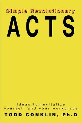 Simple Revolutionary Acts: Ideas to revitalize yourself and your workplace Paperback iUniverse