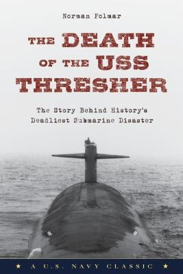 The Death of the USS Thresher: The Story Behind History's Deadliest Submarine Disaster Paperback Lyons Press