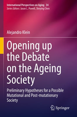 Opening Up the Debate on the Aging Society: Preliminary Hypotheses for a Possible Mutational and Post-Mutationary Society Paperback Springer