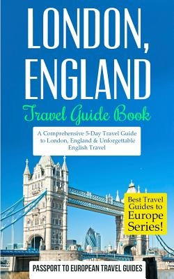 London: London, England: Travel Guide Book-A Comprehensive 5-Day Travel Guide to London, England & Unforgettable English Trave Paperback Createspace Independent Publishing Platform