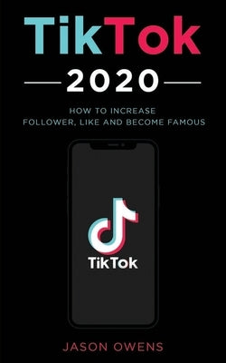 TikTok 2020: How to Increase Follower, Like and Become Famous Paperback Independently Published
