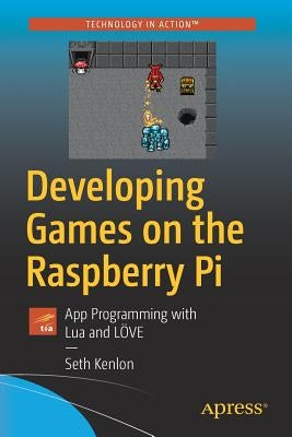 Developing Games on the Raspberry Pi: App Programming with Lua and Löve Paperback Apress